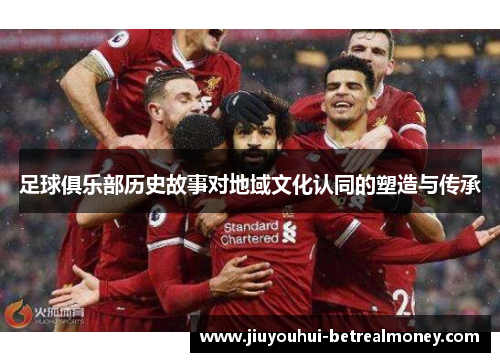 足球俱乐部历史故事对地域文化认同的塑造与传承